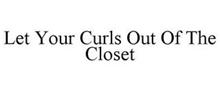 LET YOUR CURLS OUT OF THE CLOSET