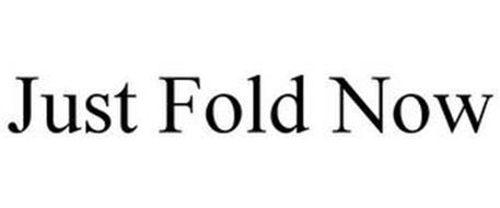 JUST FOLD NOW