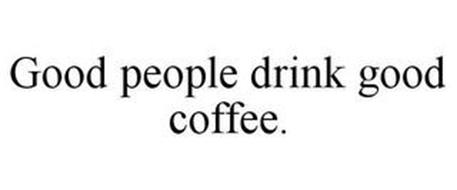 GOOD PEOPLE DRINK GOOD COFFEE.