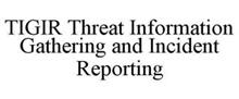 TIGIR THREAT INFORMATION GATHERING AND INCIDENT REPORTING