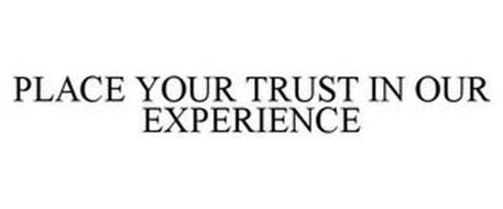 PLACE YOUR TRUST IN OUR EXPERIENCE
