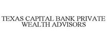 TEXAS CAPITAL BANK PRIVATE WEALTH ADVISORS