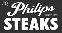 SQ PHILIPS STEAKS SINCE 1983