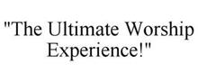"THE ULTIMATE WORSHIP EXPERIENCE!"