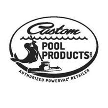 CUSTOM POOL PRODUCTS INC. AUTHORIZED POWERVAC RETAILER