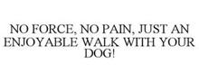 NO FORCE, NO PAIN, JUST AN ENJOYABLE WALK WITH YOUR DOG!