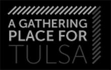 A GATHERING PLACE FOR TULSA