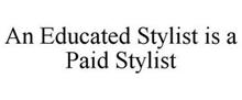 AN EDUCATED STYLIST IS A PAID STYLIST