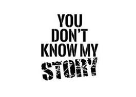 YOU DON'T KNOW MY STORY