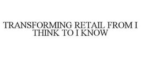 TRANSFORMING RETAIL FROM I THINK TO I KNOW
