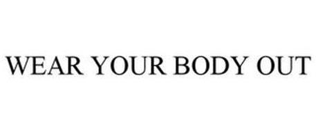 WEAR YOUR BODY OUT