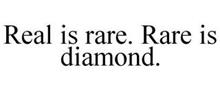 REAL IS RARE. RARE IS DIAMOND.