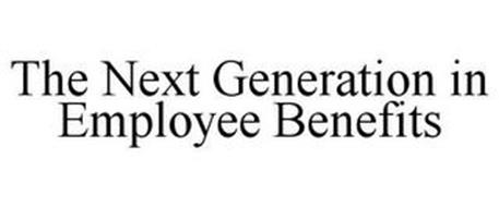 THE NEXT GENERATION IN EMPLOYEE BENEFITS