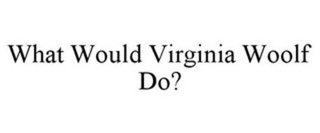 WHAT WOULD VIRGINIA WOOLF DO?