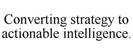 CONVERTING STRATEGY TO ACTIONABLE INTELLIGENCE.