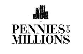 PENNIES TO MILLIONS