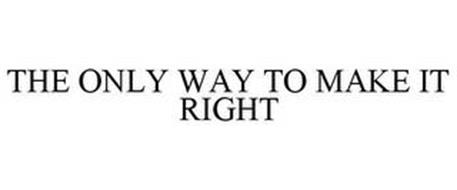 THE ONLY WAY TO MAKE IT RIGHT