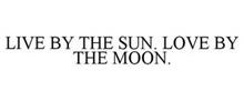 LIVE BY THE SUN. LOVE BY THE MOON.