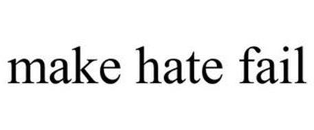 MAKE HATE FAIL
