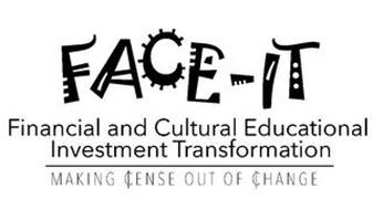 FACE-IT FINANCIAL AND CULTURAL EDUCATIONAL INVESTMENT TRANSFORMATION MAKING ¢ENSE OUT OF ¢HANGE