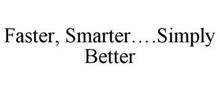 FASTER, SMARTER....SIMPLY BETTER