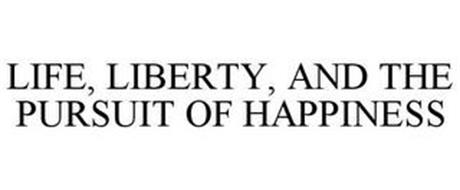LIFE, LIBERTY, AND THE PURSUIT OF HAPPINESS