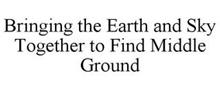 BRINGING THE EARTH AND SKY TOGETHER TO FIND MIDDLE GROUND