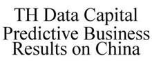 TH DATA CAPITAL PREDICTIVE BUSINESS RESULTS ON CHINA