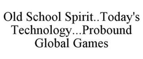 OLD SCHOOL SPIRIT..TODAY'S TECHNOLOGY...PROBOUND GLOBAL GAMES