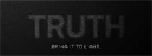 TRUTH BRING IT TO LIGHT