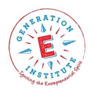 GENERATION E INSTITUTE IGNITING THE ENTREPRENEURIAL SPIRIT