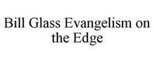 BILL GLASS EVANGELISM ON THE EDGE