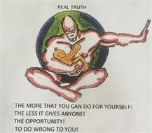 REAL TRUTH THE MORE THAT YOU CAN DO FOR YOURSELF! THE LESS IT GIVES ANYONE! THE OPPORTUNITY! TO DO WRONG TO YOU!