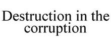 DESTRUCTION IN THE CORRUPTION