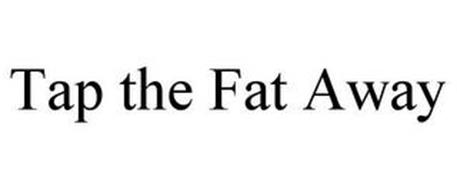TAP THE FAT AWAY