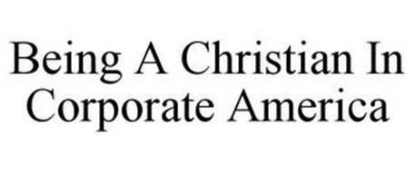 BEING A CHRISTIAN IN CORPORATE AMERICA