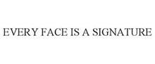 EVERY FACE IS A SIGNATURE