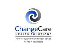 CHANGECARE HEALTH SOLUTIONS ADDRESSING UNMET AND UNDER-SERVED NEEDS IN HEALTHCARE