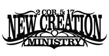2 COR. 5:17 NEW CREATION MINISTRY