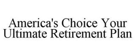 AMERICA'S CHOICE YOUR ULTIMATE RETIREMENT PLAN