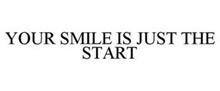 YOUR SMILE IS JUST THE START