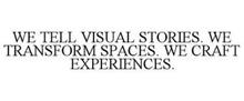 WE TELL VISUAL STORIES. WE TRANSFORM SPACES. WE CRAFT EXPERIENCES.