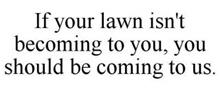 IF YOUR LAWN ISN