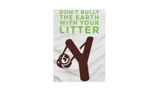 DON'T BULLY THE EARTH WITH YOUR LITTER