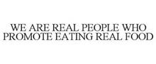 WE ARE REAL PEOPLE WHO PROMOTE EATING REAL FOOD
