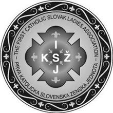 THE FIRST CATHOLIC SLOVAK LADIES ASSOCIATION I K S Z J PRVA KATOLICKA SLOVENSKA ZENSKA JEDNOTA