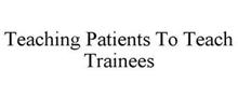 TEACHING PATIENTS TO TEACH TRAINEES