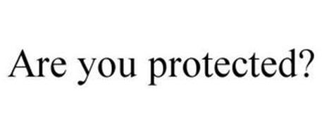 ARE YOU PROTECTED?