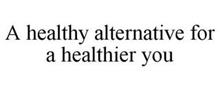 A HEALTHY ALTERNATIVE FOR A HEALTHIER YOU
