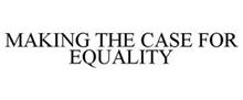 MAKING THE CASE FOR EQUALITY